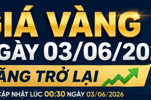 GIÁ VÀNG NGÀY 03 THÁNG 6 NĂM 2026