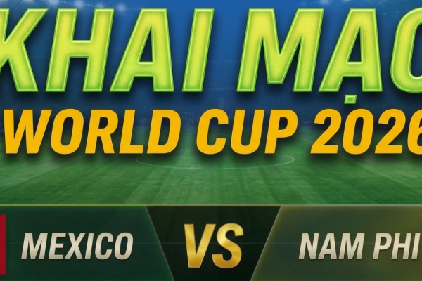 KỲ 1: KHAI MẠC WORLD CUP 2026
